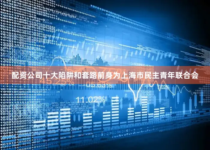 配资公司十大陷阱和套路前身为上海市民主青年联合会