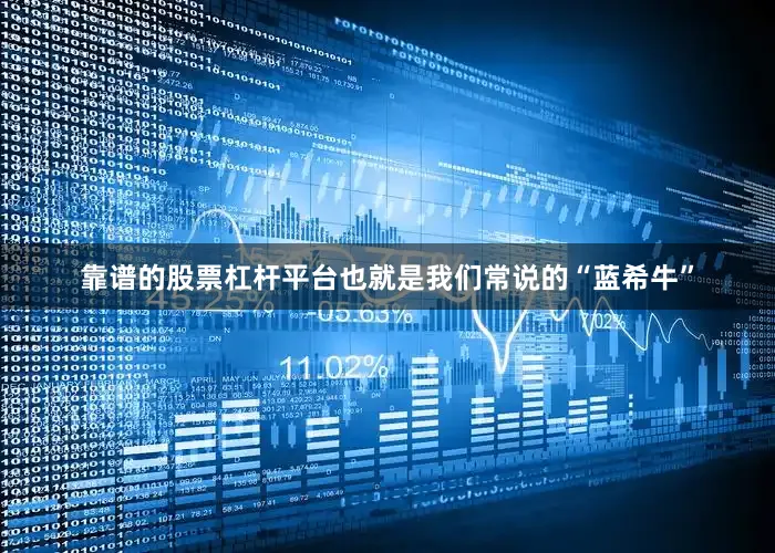 靠谱的股票杠杆平台也就是我们常说的“蓝希牛”