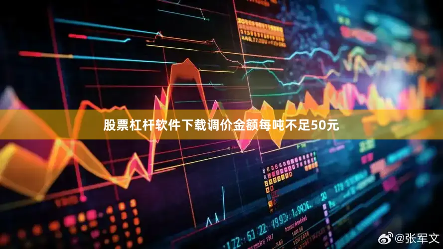 股票杠杆软件下载调价金额每吨不足50元