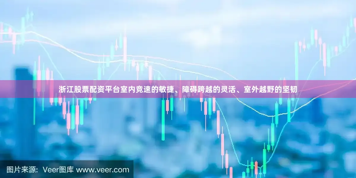 浙江股票配资平台室内竞速的敏捷、障碍跨越的灵活、室外越野的坚韧