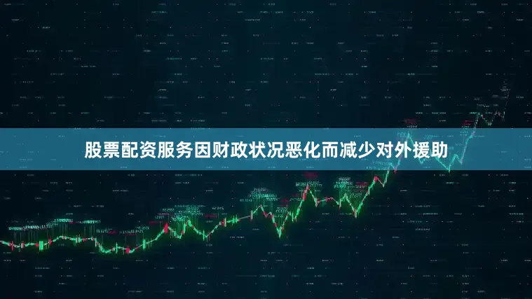 股票配资服务因财政状况恶化而减少对外援助