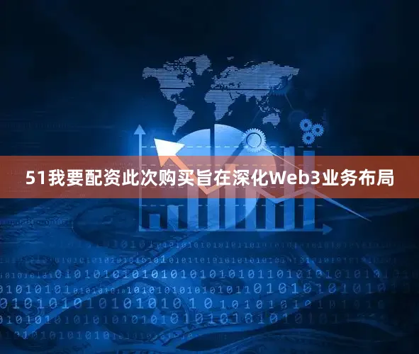 51我要配资此次购买旨在深化Web3业务布局