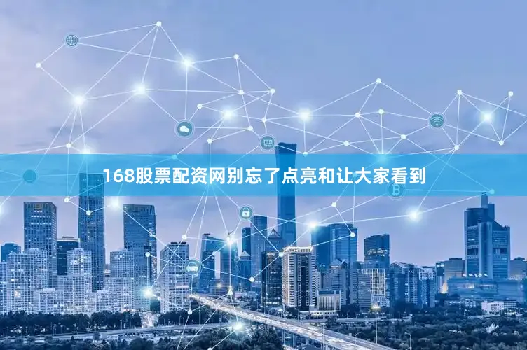 168股票配资网别忘了点亮和让大家看到