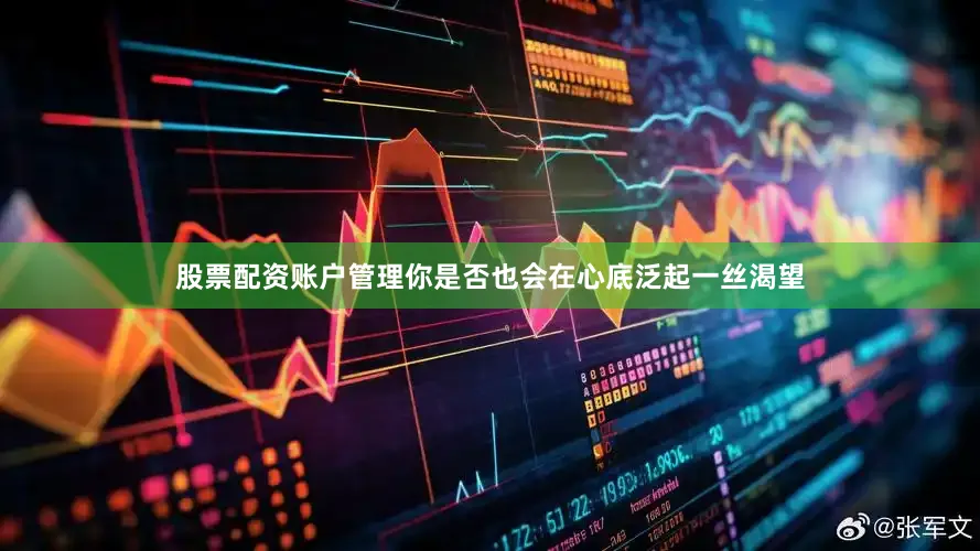 股票配资账户管理你是否也会在心底泛起一丝渴望