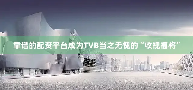 靠谱的配资平台成为TVB当之无愧的“收视福将”